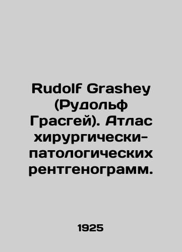 Rudolf Grashey (Rudolf Grasgey). Atlas khirurgicheski-patologicheskikh rentgenogramm./Rudolf Grashey. Atlas of Surgical-Pathological Radiograms. In Russian (ask us if in doubt) - landofmagazines.com