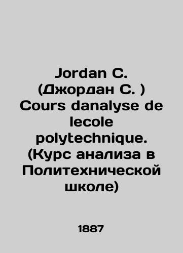 Jordan C. (Dzhordan S. ) Cours danalyse de lecole polytechnique. (Kurs analiza v Politekhnicheskoy shkole)/Jordan C. (Jordan S.) Cours analyse de lecole polytechnique. (Analysis course at the École Polytechnique) In Russian (ask us if in doubt). - landofmagazines.com