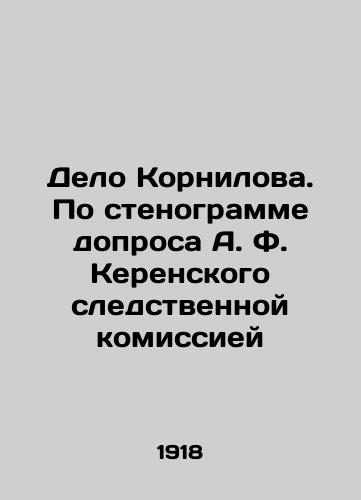 Delo Kornilova. Po stenogramme doprosa A. F. Kerenskogo sledstvennoy komissiey/Kornilov case. According to the transcript of the interrogation of A. F. Kerensky by the Investigative Commission In Russian (ask us if in doubt). - landofmagazines.com