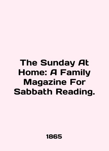 The Sunday At Home: A Family Magazine For Sabbath Reading./The Sunday At Home: A Family Magazine For Sabbath Reading. In English (ask us if in doubt) - landofmagazines.com