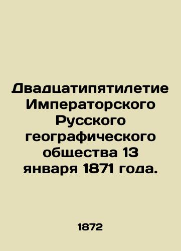 Dvadtsatipyatiletie Imperatorskogo Russkogo geograficheskogo obshchestva 13 yanvarya 1871 goda./Twenty-fifth Anniversary of the Imperial Russian Geographical Society on January 13, 1871. In Russian (ask us if in doubt) - landofmagazines.com