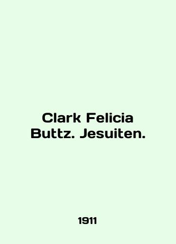 Clark Felicia Buttz. Jesuiten./Clark Felicia Buttz. Jesuiten. In English (ask us if in doubt) - landofmagazines.com