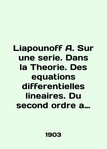 Liapounoff A. Sur une serie. Dans la Theorie. Des equations differentielles lineaires. Du second ordre a coefficients periodiques./Liapounoff A. Sur une serie. Dans la Theorie. Des equations differentielles lineaires. Du second ordre a coefficients periodiques. In English (ask us if in doubt) - landofmagazines.com