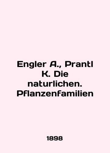 Engler A., Prantl K. Die naturlichen. Pflanzenfamilien/Engler A., Prantl K. Die naturlichen. Pflanzenfamilien In English (ask us if in doubt) - landofmagazines.com