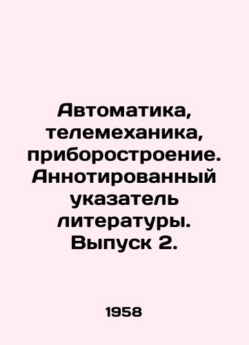 Avtomatika, telemekhanika, priborostroenie. Annotirovannyy ukazatel literatury. Vypusk 2./Automation, telemechanics, instrument engineering. Annotated index of literature. Issue 2. In Russian (ask us if in doubt) - landofmagazines.com