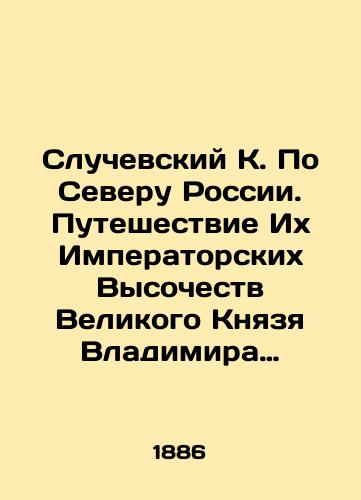 Sluchevskiy K. Po Severu Rossii. Puteshestvie Ikh Imperatorskikh Vysochestv Velikogo Knyazya Vladimira Aleksandrovicha i Velikoy Knyagini Marii Pavlovny v 1884 i 1885 godakh V 3 t. Tom I./Sluchevsky K. On the North of Russia. The Journey of Their Imperial Highnesses Grand Duke Vladimir Alexandrovich and Grand Duchess Maria Pavlovna in 1884 and 1885, Volume 3. In Russian (ask us if in doubt). - landofmagazines.com