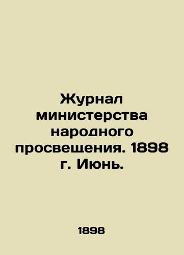 Zhurnal ministerstva narodnogo prosveshcheniya. 1898 g. Iyun./Journal of the Ministry of Public Education. 1898 June. In Russian (ask us if in doubt) - landofmagazines.com