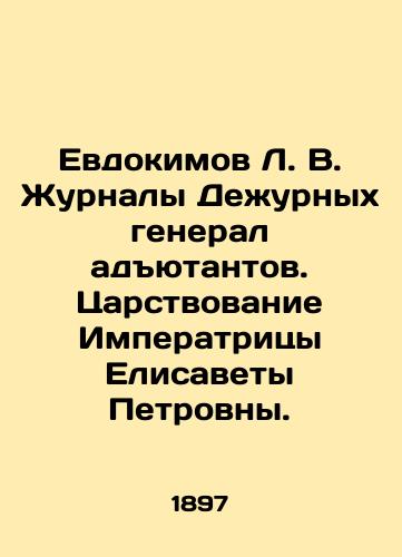 Evdokimov L. V. Zhurnaly Dezhurnykh general adyutantov. Tsarstvovanie Imperatritsy Elisavety Petrovny./L. V. Evdokimov Magazines of the Adjutant General on Duty. The reign of Empress Elizabeth Petrovna. In Russian (ask us if in doubt). - landofmagazines.com