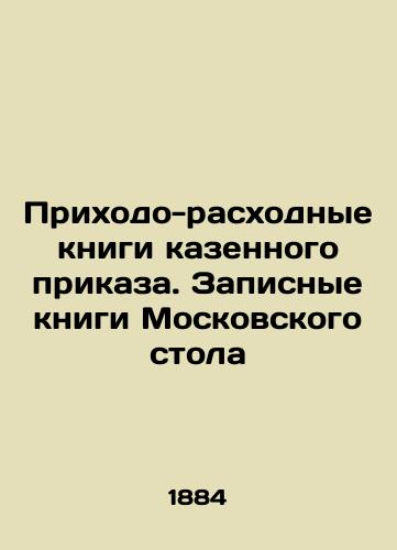 Prikhodo-raskhodnye knigi kazennogo prikaza. Zapisnye knigi Moskovskogo stola/Receiving and Expenditure Books of the Executive Order In Russian (ask us if in doubt). - landofmagazines.com