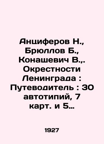 Antsiferov N., Bryullov B., Konashevich V.,. Okrestnosti Leningrada: Putevoditel: 30 avtotipiy, 7 kart. i 5 planov./Antsiferov N., Brullov B., Konashevich V.,. The suburbs of Leningrad: A guide: 30 autotypes, 7 maps and 5 plans In Russian (ask us if in doubt) - landofmagazines.com