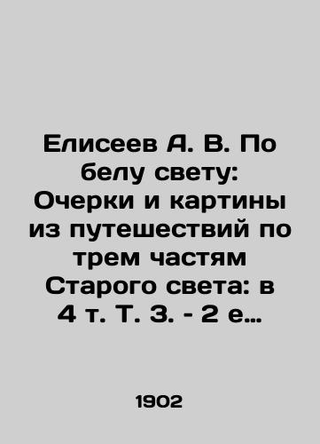 Eliseev A. V. Po belu svetu: Ocherki i kartiny iz puteshestviy po trem chastyam Starogo sveta: v 4 t. T. 3. – 2 e izd./Eliseev A.V. In White Light: Essays and Paintings from Travels in the Three Parts of the Old World: in 4 Vol In Russian (ask us if in doubt). - landofmagazines.com