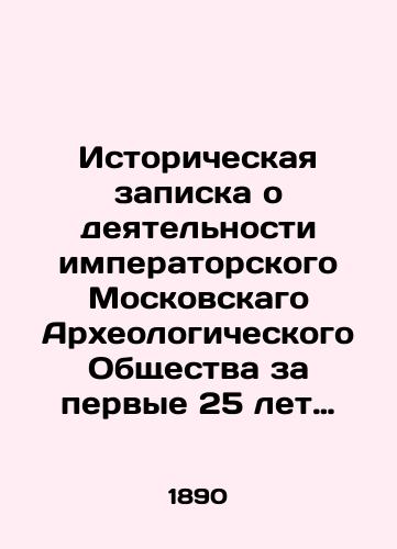 Istoricheskaya zapiska o deyatelnosti imperatorskogo Moskovskago Arkheologicheskogo Obshchestva za pervye 25 let sushchestvovaniya./Historical note on the activities of the Imperial Moscow Archaeological Society during the first 25 years of its existence. In Russian (ask us if in doubt). - landofmagazines.com