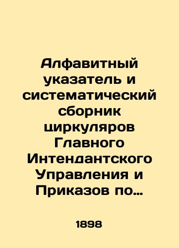 Alfavitnyy ukazatel i sistematicheskiy sbornik tsirkulyarov Glavnogo Intendantskogo Upravleniya i Prikazov po Intendantskomu Vedomstvu s 1881 po 1898 gg./Alphabetical Index and Systematic Compilation of General Inspectorate Circulars and Orders for the Inspectorate from 1881 to 1898 In Russian (ask us if in doubt) - landofmagazines.com