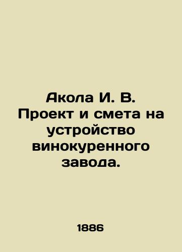 Akola I. V. Proekt i smeta na ustroystvo vinokurennogo zavoda./Akola I. V. Project and budget for the establishment of a distillery. In Russian (ask us if in doubt). - landofmagazines.com