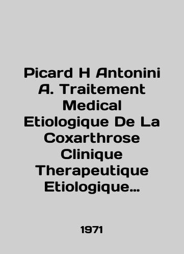Picard H Antonini A. Traitement Medical Etiologique De La Coxarthrose Clinique Therapeutique Etiologique Resultats Iconographie./Picard H Antonini A. Traitement Medical Etiologique De La Coxarthrose Clinique Therapeutics Etiologique Results Iconography. In French (ask us if in doubt) - landofmagazines.com