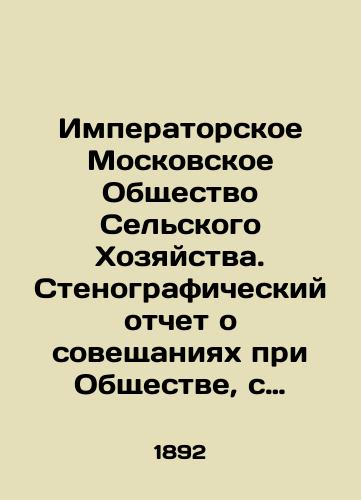 Imperatorskoe Moskovskoe Obshchestvo Selskogo Khozyaystva. Stenograficheskiy otchet o soveshchaniyakh pri Obshchestve, s 18-go po 22-e Dekabrya 1892 goda./Imperial Moscow Society for Agriculture. Verbatim record of meetings held by the Society, from December 18 to 22, 1892. In Russian (ask us if in doubt). - landofmagazines.com