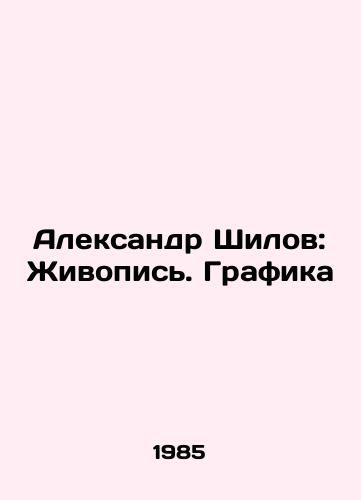 Aleksandr Shilov: Zhivopis. Grafika/Alexander Shilov: Painting. Graphics In Russian (ask us if in doubt) - landofmagazines.com