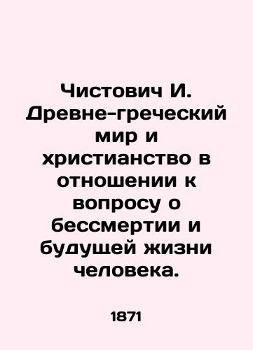 Chistovich I. Drevne-grecheskiy mir i khristianstvo v otnoshenii k voprosu o bessmertii i budushchey zhizni cheloveka./Chistovich I. Ancient Greek world and Christianity in relation to the question of immortality and the future life of man. In Russian (ask us if in doubt). - landofmagazines.com