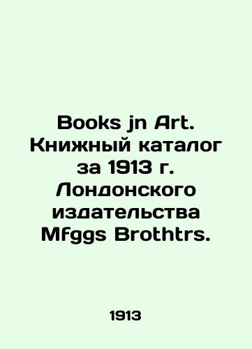 Books jn Art. Knizhnyy katalog za 1913 g. Londonskogo izdatelstva Mfggs Brothtrs./Books jn Art. Book Catalogue for 1913, London, published by Mfggs Brothers. In English (ask us if in doubt) - landofmagazines.com