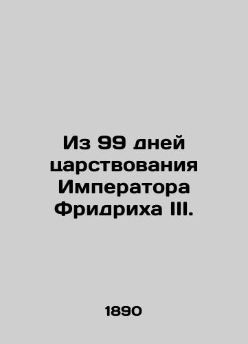 Iz 99 dney tsarstvovaniya Imperatora Fridrikha III./Of the 99 Days of Emperor Frederick III. In Russian (ask us if in doubt) - landofmagazines.com