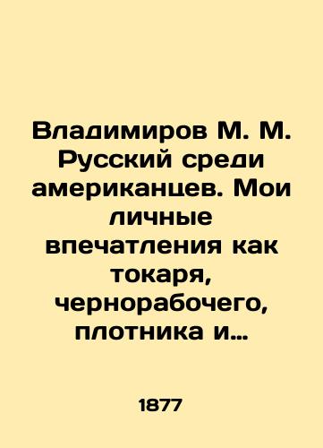 Vladimirov M. M. Russkiy sredi amerikantsev. Moi lichnye vpechatleniya kak tokarya, chernorabochego, plotnika i puteshestvennika. 1872 1876./Vladimirov M. M. Russian among Americans. My personal impressions as a turner, a black laborer, a carpenter, and a traveler. 1872 1876. In Russian (ask us if in doubt). - landofmagazines.com