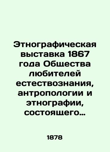 Etnograficheskaya vystavka 1867 goda Obshchestva lyubiteley estestvoznaniya, antropologii i etnografii, sostoyashchego pri Imp. Moskovskom universitete/Ethnographic exhibition of 1867 of the Society of Amateurs of Natural Science, Anthropology and Ethnography, which is affiliated with Imp. Moscow University In Russian (ask us if in doubt). - landofmagazines.com