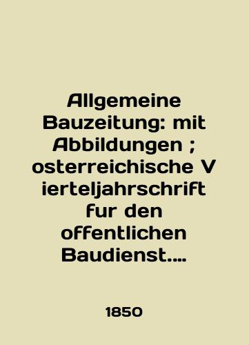 Allgemeine Bauzeitung: mit Abbildungen; osterreichische Vierteljahrschrift fur den offentlichen Baudienst. Jahr. 1850./Allgemeine Bauzeitung: mit Abbildungen; osterreichische Vierteljahrschrift fur den offentlichen Baudienst. Jahr. 1850. In English (ask us if in doubt). - landofmagazines.com