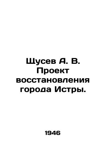 Shchusev A. V. Proekt vosstanovleniya goroda Istry./Shchusev A. V. Rehabilitation project for the city of Istra. In Russian (ask us if in doubt). - landofmagazines.com