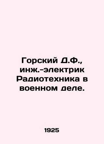 Gorskiy D.F., inzh.-elektrik Radiotekhnika v voennom dele./Gorsky D.F., Electrical Engineer Radio Engineering in Military Affairs. In Russian (ask us if in doubt) - landofmagazines.com