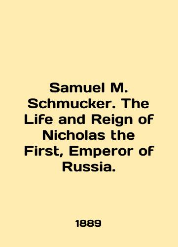 Samuel M. Schmucker. The Life and Reign of Nicholas the First, Emperor of Russia./Samuel M. Schmucker. The Life and Reign of Nicholas the First, Emperor of Russia. In English (ask us if in doubt). - landofmagazines.com