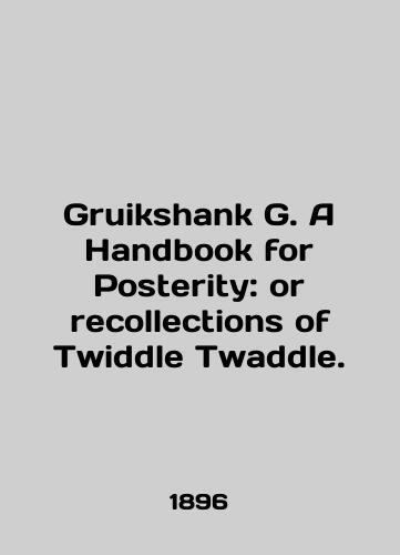 Gruikshank G. A Handbook for Posterity: or recollections of Twiddle Twaddle./Gruikshank G. A Handbook for Posterity: or collections of Tweddle Twaddle. In English (ask us if in doubt) - landofmagazines.com