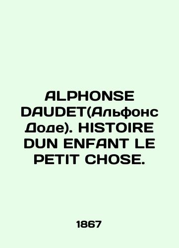 ALPHONSE DAUDET(Alfons Dode). HISTOIRE DUN ENFANT LE PETIT CHOSE./ALPHONSE DAUDET. HISTOIRE DUN ENFANT LE PETIT CHOSE. In Russian (ask us if in doubt). - landofmagazines.com