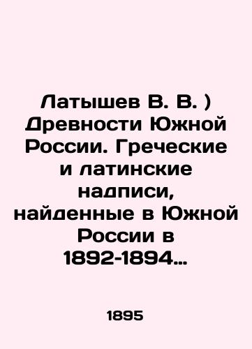 Latyshev V. V. ) Drevnosti Yuzhnoy Rossii. Grecheskie i latinskie nadpisi, naydennye v Yuzhnoy Rossii v 1892–1894 godakh./Latyshev V. V.) Ancients of Southern Russia. Greek and Latin inscriptions found in Southern Russia between 1892 and 1894. In Russian (ask us if in doubt). - landofmagazines.com