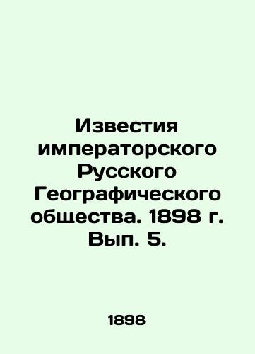 Izvestiya imperatorskogo Russkogo Geograficheskogo obshchestva. 1898 g. Vyp. 5./Proceedings of the Imperial Russian Geographical Society. 1898. Issue 5. In Russian (ask us if in doubt) - landofmagazines.com