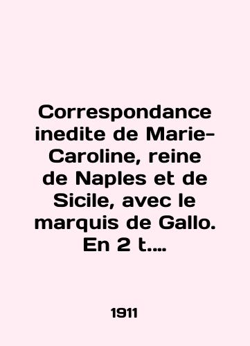 Correspondance inedite de Marie-Caroline, reine de Naples et de Sicile, avec le marquis de Gallo. En 2 t. (1785-1806). T. 1 (1785-1798)./Correspondence inedite de Marie-Caroline, reine de Naples et de Sicile, avec le marquis de Gallo. En 2 t. (1785-1806). T. 1 (1785-1798). In English (ask us if in doubt) - landofmagazines.com