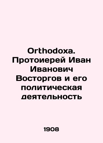 Orthodoxa. Protoierey Ivan Ivanovich Vostorgov i ego politicheskaya deyatelnost/Orthodoxa. Archpriest Ivan Ivanovich Voligov and his political activities In Russian (ask us if in doubt). - landofmagazines.com