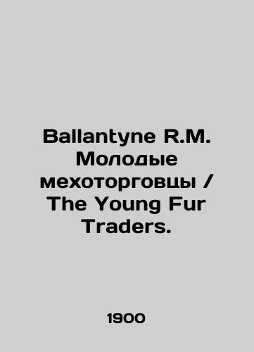 Ballantyne R.M. Molodye mekhotorgovtsyThe Young Fur Traders./Ballantyne R.M. Young fur tradersThe Young Fur Traders. In Russian (ask us if in doubt) - landofmagazines.com