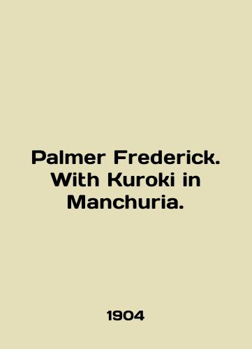 Palmer Frederick. With Kuroki in Manchuria./Palmer Frederick. With Kuroki in Manchuria. In English (ask us if in doubt). - landofmagazines.com