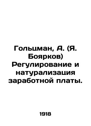 Goltsman, A. (Ya. Boyarkov) Regulirovanie i naturalizatsiya zarabotnoy platy./Goltzman, A. (Ya. Boyarkov) Wage regulation and naturalization. In Russian (ask us if in doubt) - landofmagazines.com
