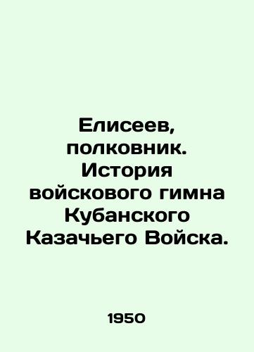 Eliseev, polkovnik. Istoriya voyskovogo gimna Kubanskogo Kazachego Voyska./Eliseev, colonel. History of the military anthem of the Kuban Cossack Army. In Russian (ask us if in doubt) - landofmagazines.com