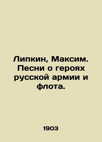 Lipkin, Maksim. Pesni o geroyakh russkoy armii i flota./Lipkin, Maxim. Songs about heroes of the Russian army and navy. In Russian (ask us if in doubt). - landofmagazines.com