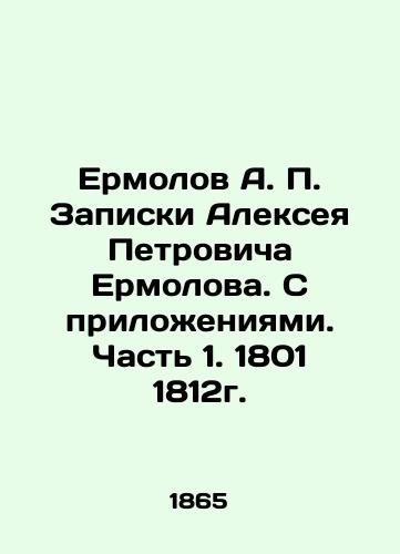 Ermolov A. P. Zapiski Alekseya Petrovicha Ermolova. S prilozheniyami. Chast 1. 1801 1812g./Ermolov A. P. Notes by Alexey Petrovich Ermolov. With Appendices. Part 1. 1801 1812. In Russian (ask us if in doubt). - landofmagazines.com