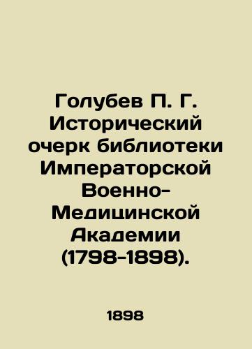 Golubev P. G. Istoricheskiy ocherk biblioteki Imperatorskoy Voenno-Meditsinskoy Akademii (1798-1898)./Golubev P. G. Historical Essay of the Library of the Imperial Military Medical Academy (1798-1898). In Russian (ask us if in doubt) - landofmagazines.com