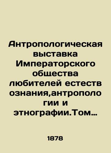 Antropologicheskaya vystavka Imperatorskogo obshchestva lyubiteley estestvoznaniya,antropologii i etnografii.Tom pervyy./The Anthropological Exhibition of the Imperial Society of Amateurs of Natural Science, Anthropology, and Ethnography. Volume One. In Russian (ask us if in doubt) - landofmagazines.com