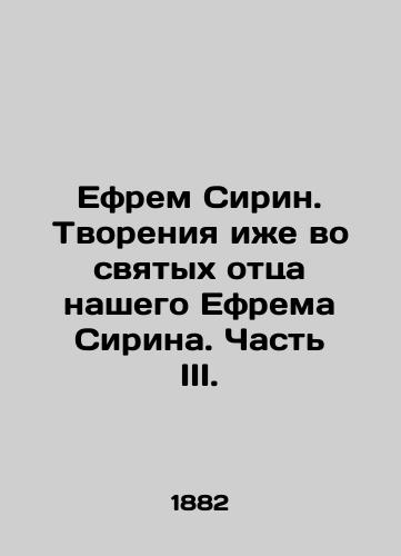 Efrem Sirin. Tvoreniya izhe vo svyatykh ottsa nashego Efrema Sirina. Chast III./Ephraim the Syrian. Creations also in the saints of our father Ephraim the Syrian. Part III. In Russian (ask us if in doubt). - landofmagazines.com