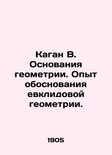 Kagan V. Osnovaniya geometrii. Opyt obosnovaniya evklidovoy geometrii./Kagan V. Foundations of geometry. Experience in substantiating Euclidean geometry. In Russian (ask us if in doubt). - landofmagazines.com