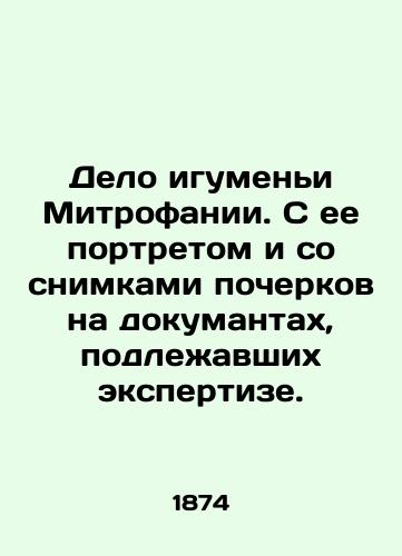 Delo igumeni Mitrofanii. S ee portretom i so snimkami pocherkov na dokumantakh, podlezhavshikh ekspertize./The case of Abbot Mitrophania. With her portrait and pictures of handwriting on documents subject to expert examination. In Russian (ask us if in doubt). - landofmagazines.com