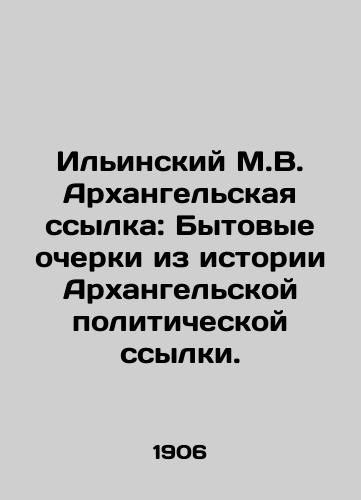 Ilinskiy M.V. Arkhangelskaya ssylka: Bytovye ocherki iz istorii Arkhangelskoy politicheskoy ssylki./Ilyinsky M.V. Arkhangelsk Exile: Everyday Essays from the History of Arkhangelsk Political Exile. In Russian (ask us if in doubt) - landofmagazines.com