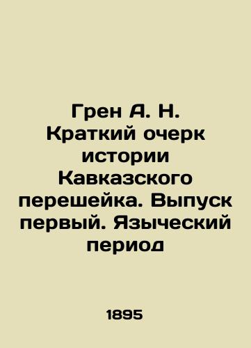 Gren A. N. Kratkiy ocherk istorii Kavkazskogo peresheyka. Vypusk pervyy. Yazycheskiy period/Grin A. N. Brief History of the Caucasus Isthmus. Issue One. Pagan Period In Russian (ask us if in doubt). - landofmagazines.com