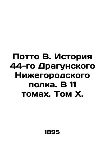 Potto V. Istoriya 44-go Dragunskogo Nizhegorodskogo polka. V 11 tomakh. Tom X./Potto B. History of the 44th Dragoon Regiment of Nizhny Novgorod. In 11 Volumes. Volume X. In Russian (ask us if in doubt). - landofmagazines.com